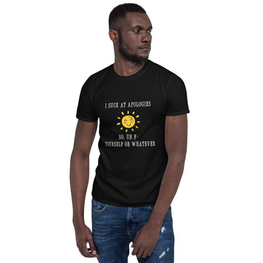 I Suck at Apologies. So, Un F- Yourself Or Whatever Unisex Tee by EraofInk