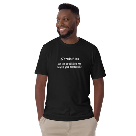 Narcissists Are Like Serial Killers Only They Kill Your Mental Health Unisex Tee by EraofInk