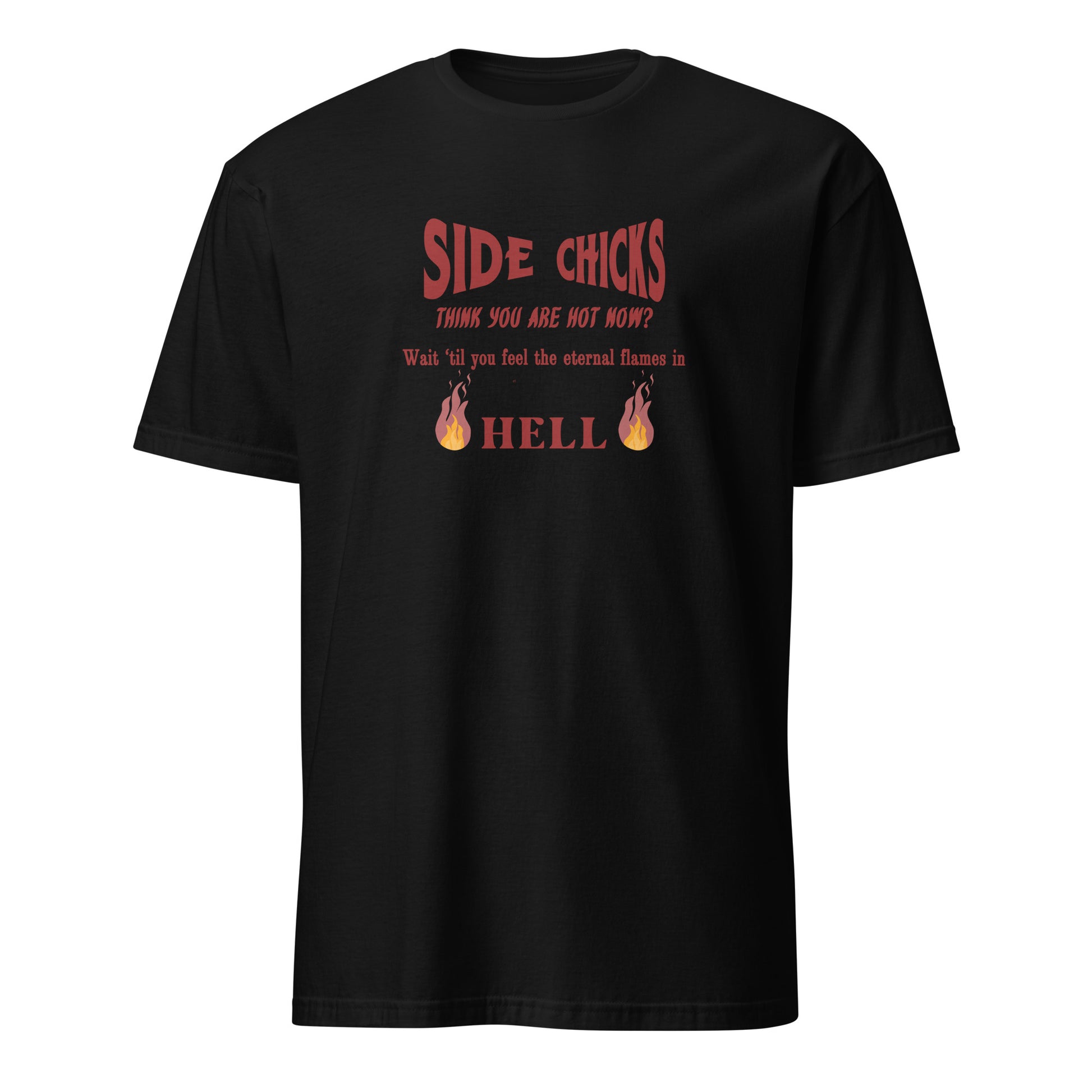 Shaming Side Chicks - Think You Are Hot Now Wait Til You Feel .. Unisex Tee by EraofInk