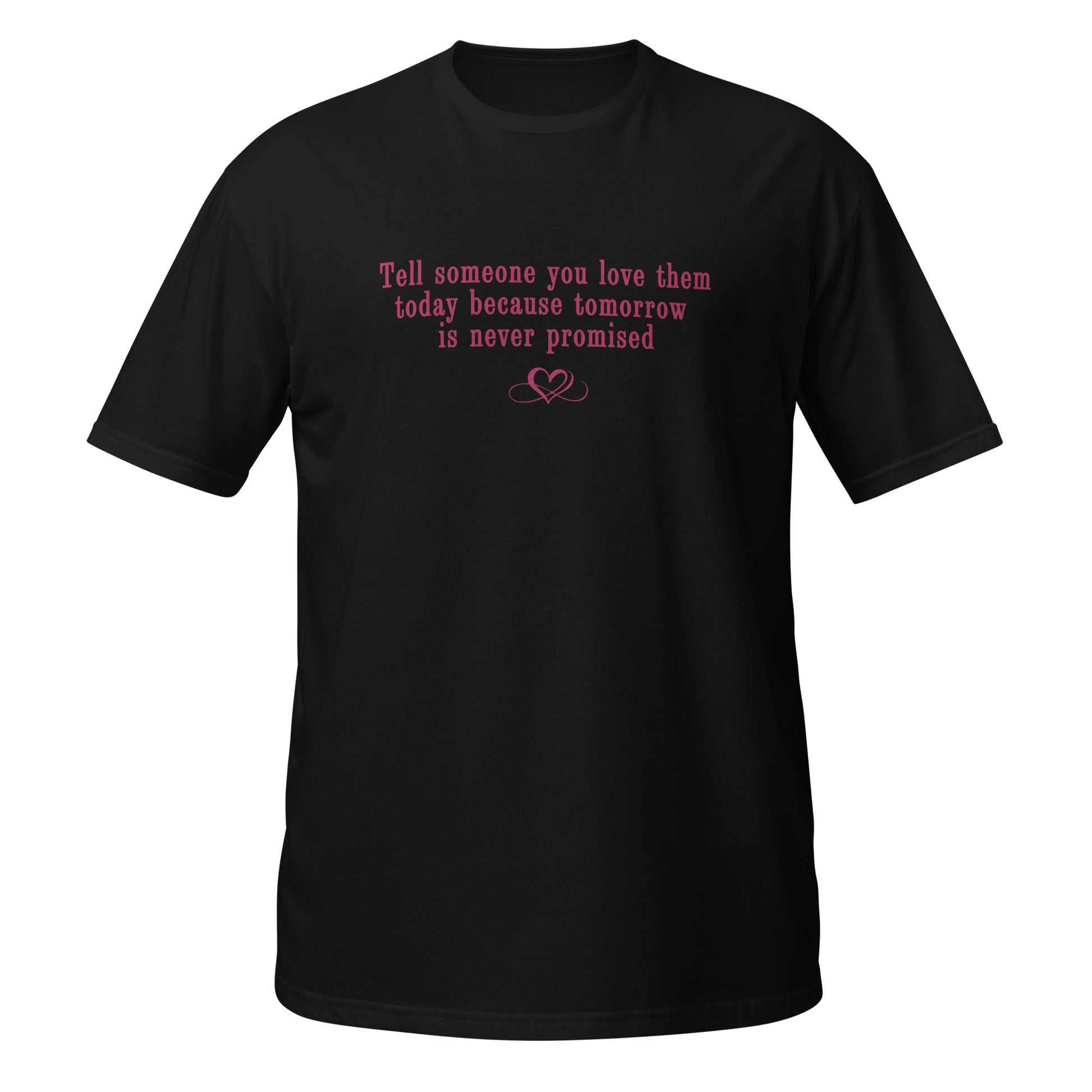 Don't Be Afraid to Say I Love You Tee Tomorrow Is Never Promised Unisex Tee by EraofInk