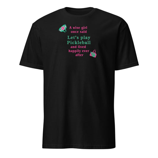 A Wise Girl Once Said Let's Play Pickleball & Lived Happily Ever After Unisex Tee by EraofInk