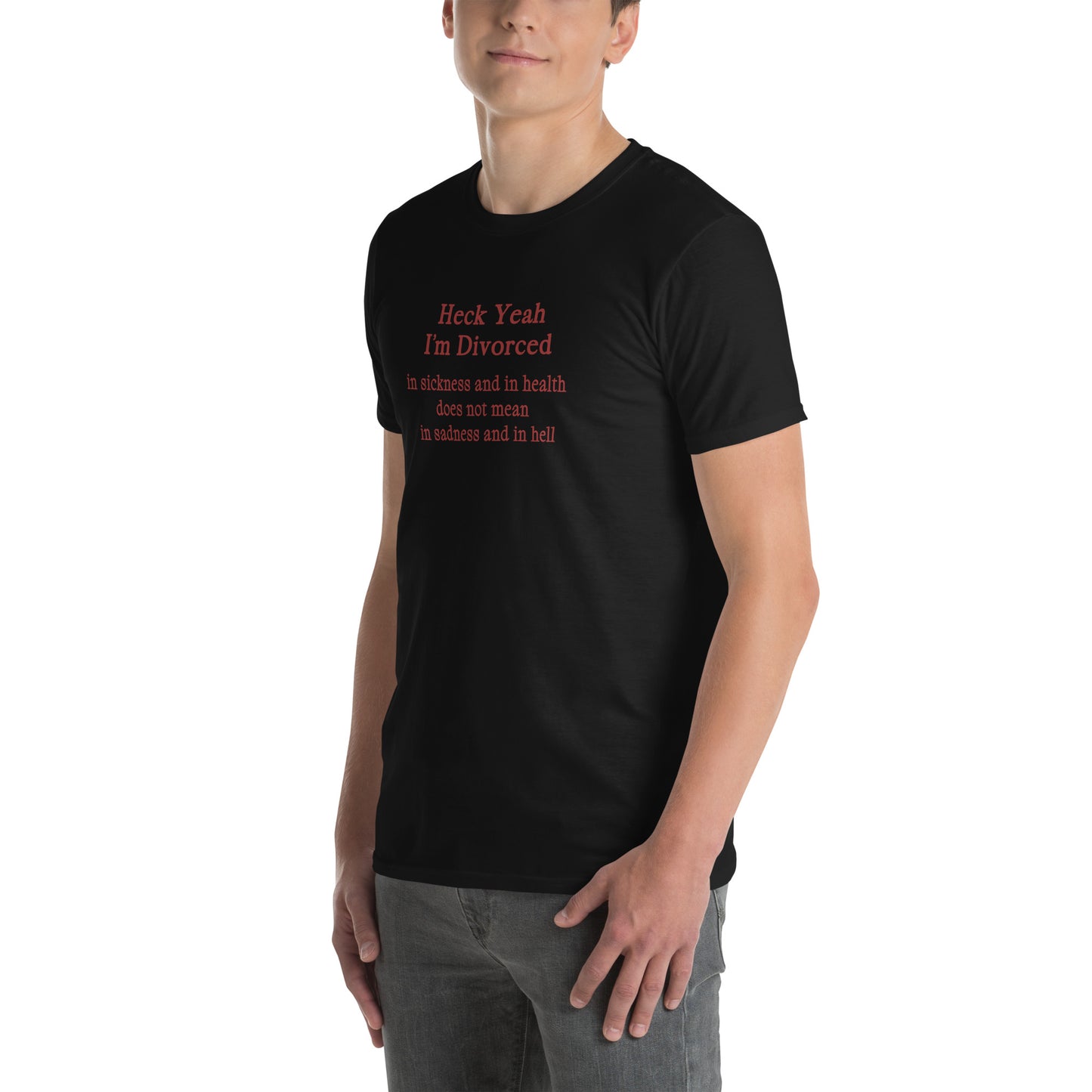 Heck Yeah I'm Divorce In Sickness & in Health Does Not Mean in Sadness & in Hell Unisex Tee by EraofInk