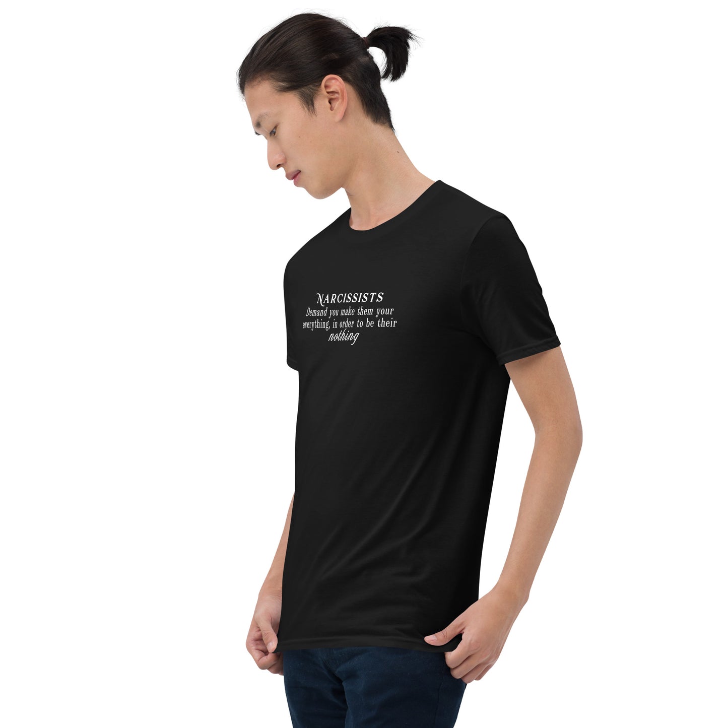 Narcissists Demand You Make Them Your Everything In Order to Be Their Nothing Unisex Tee by EraofInk