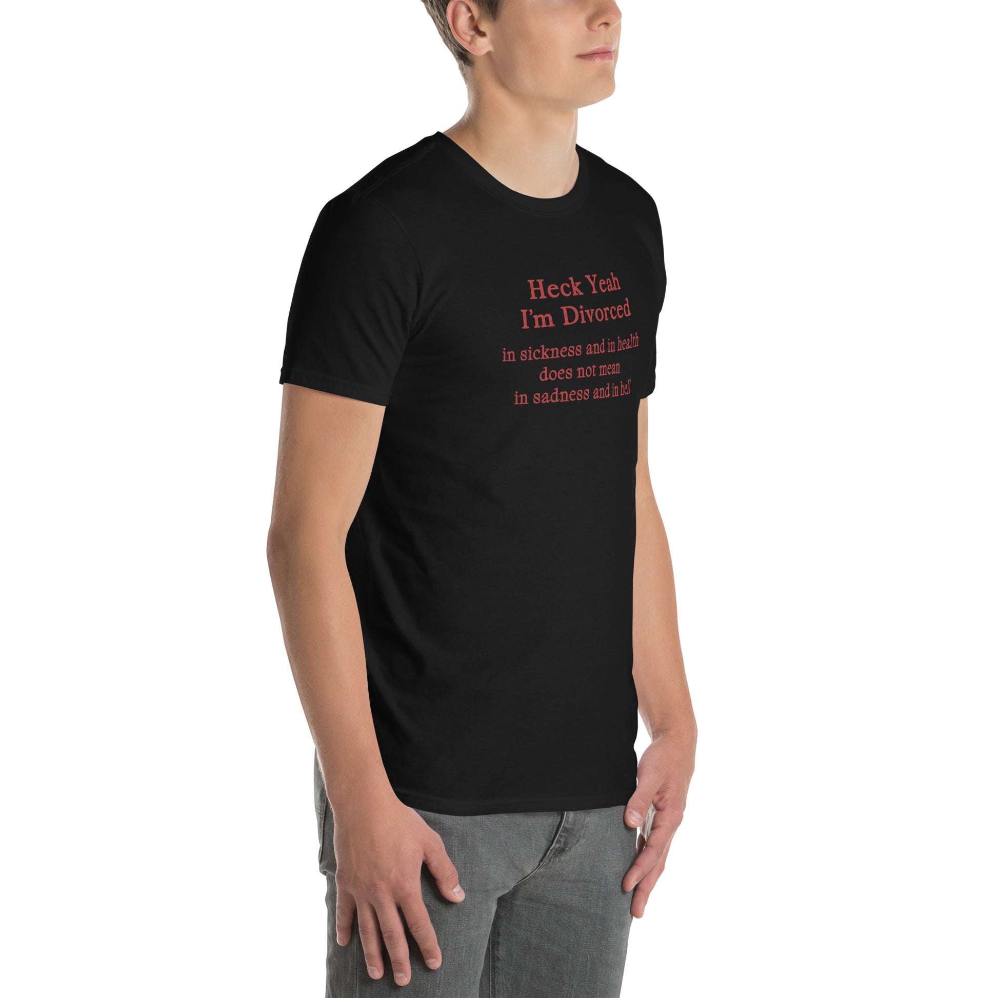 Heck Yeah I'm Divorce In Sickness & in Health Does Not Mean in Sadness & in Hell Unisex Tee by EraofInk