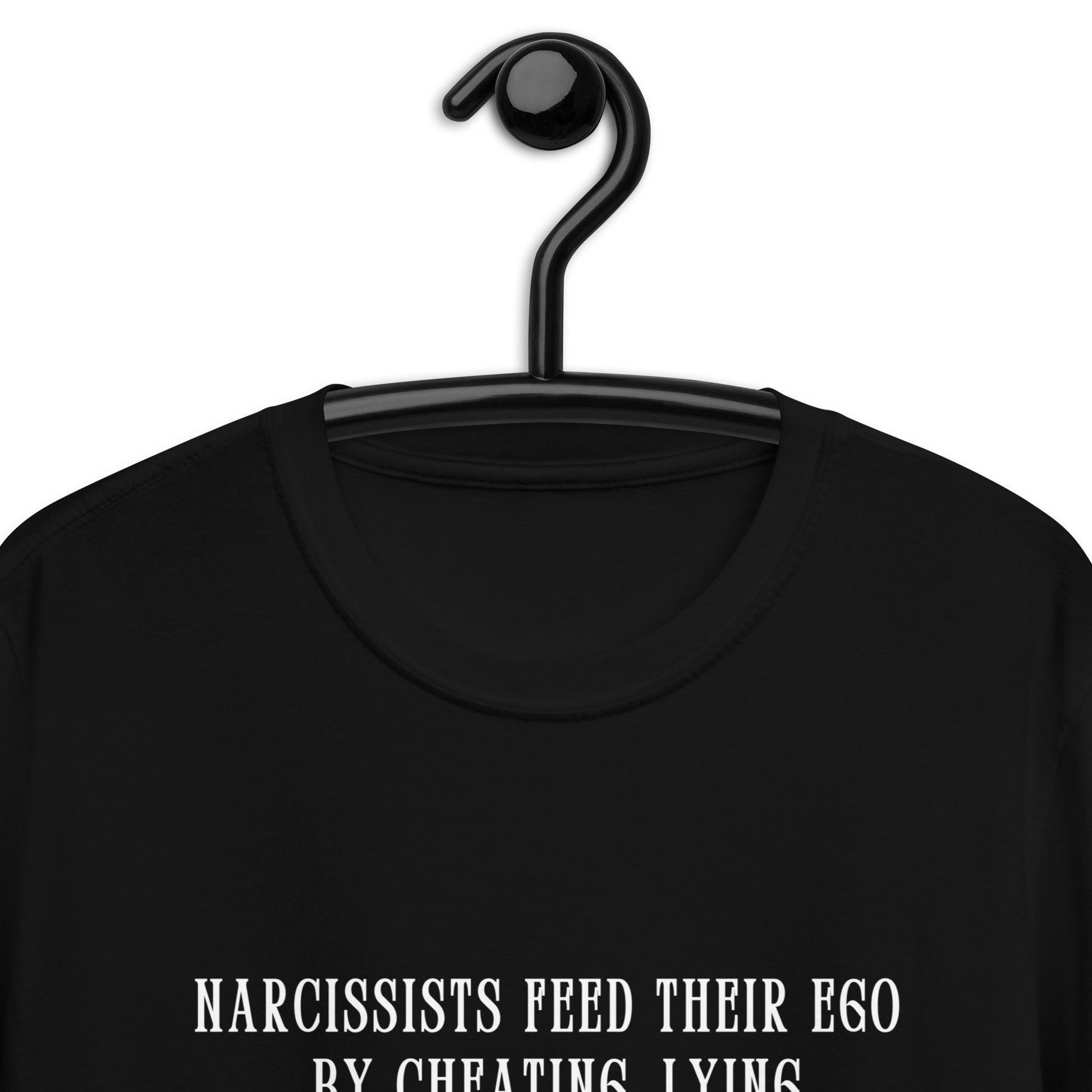 Narcissists Feed Their Ego by Cheating, Lying, Manipulating... Unisex Tee by EraofInk