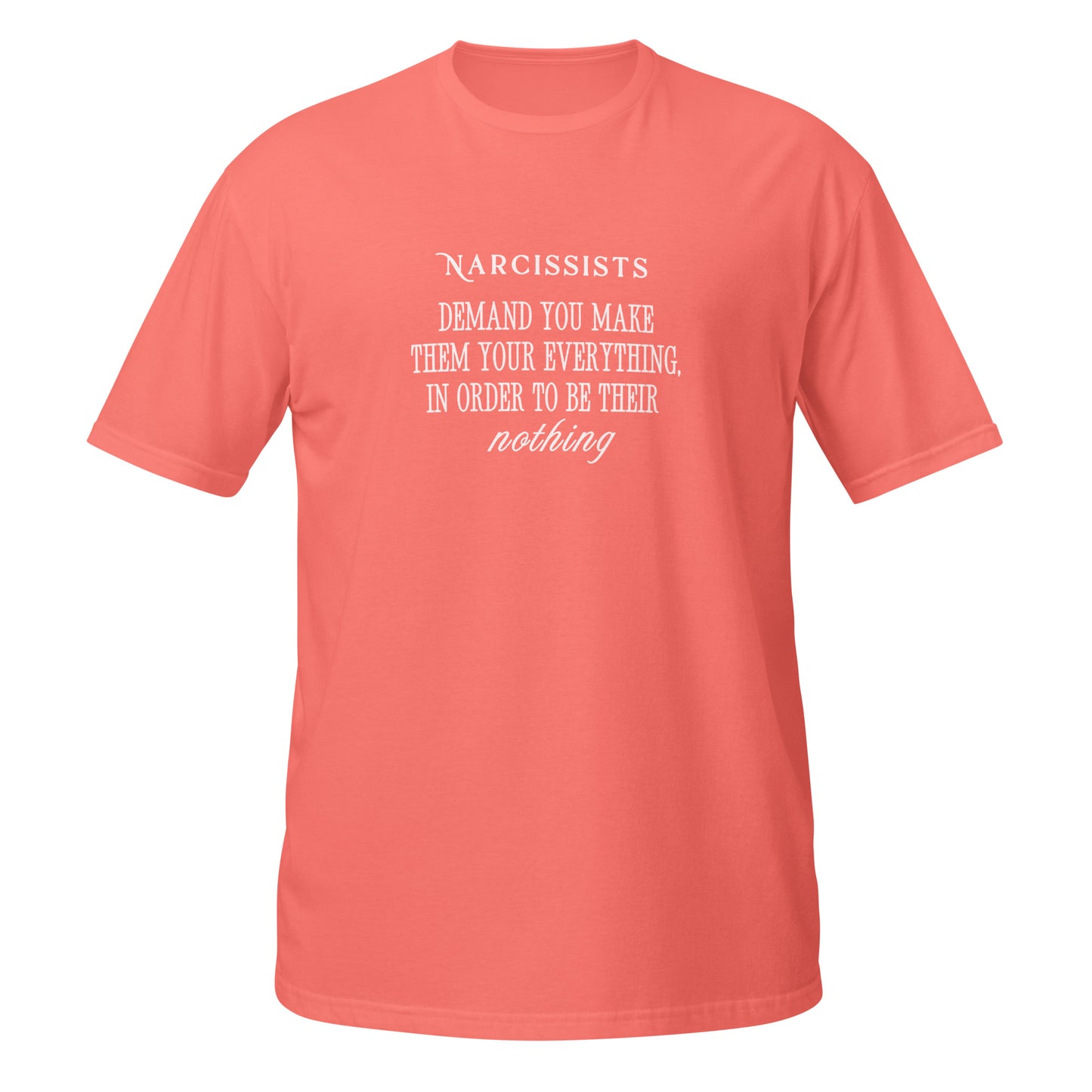 Narcissists Demand You Make Them Your Everything in Order to be Their Nothing Unisex Tee by EraofInk.