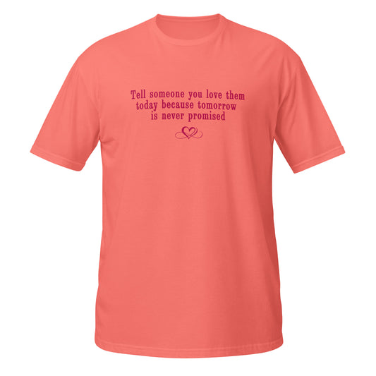 Don't Be Afraid to Say I Love You Tee Tomorrow Is Never Promised Unisex Tee by EraofInk