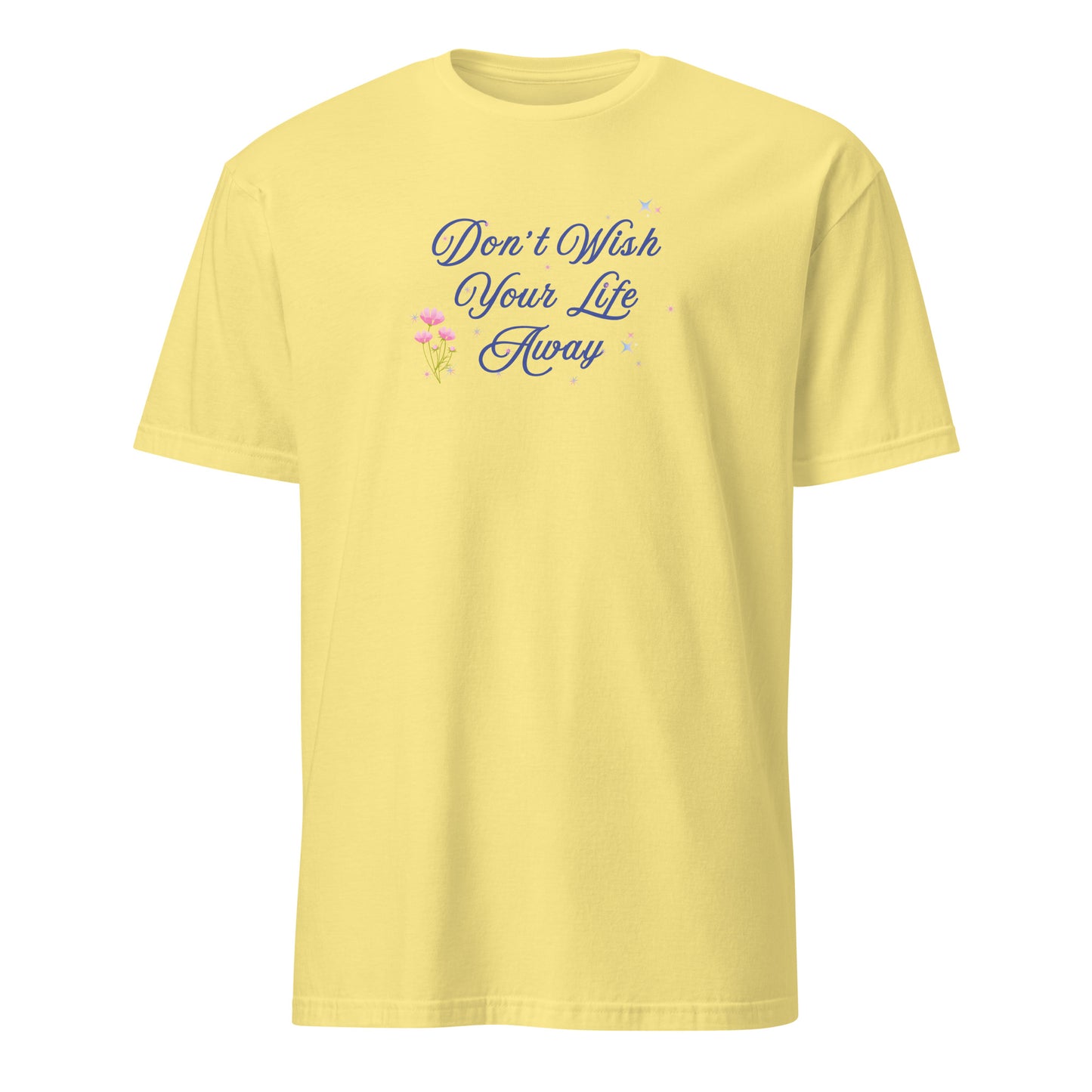 Don't Wish Your Life Away Unisex Tee by EraofInk