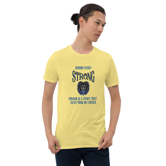 Behind Every Strong Person is a Story that Gave Them No Choice Unisex Tee by EraofInk