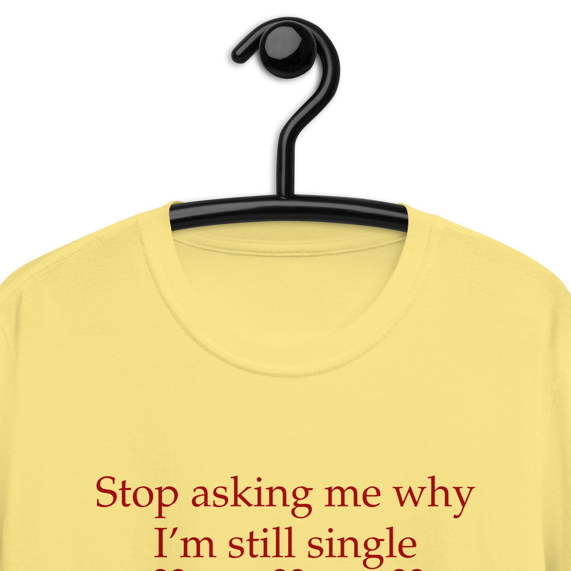 Stop Asking Me Why I'm Still Single I Don't Ask You Why You Are Still Married Unisex Tee by EraofInk