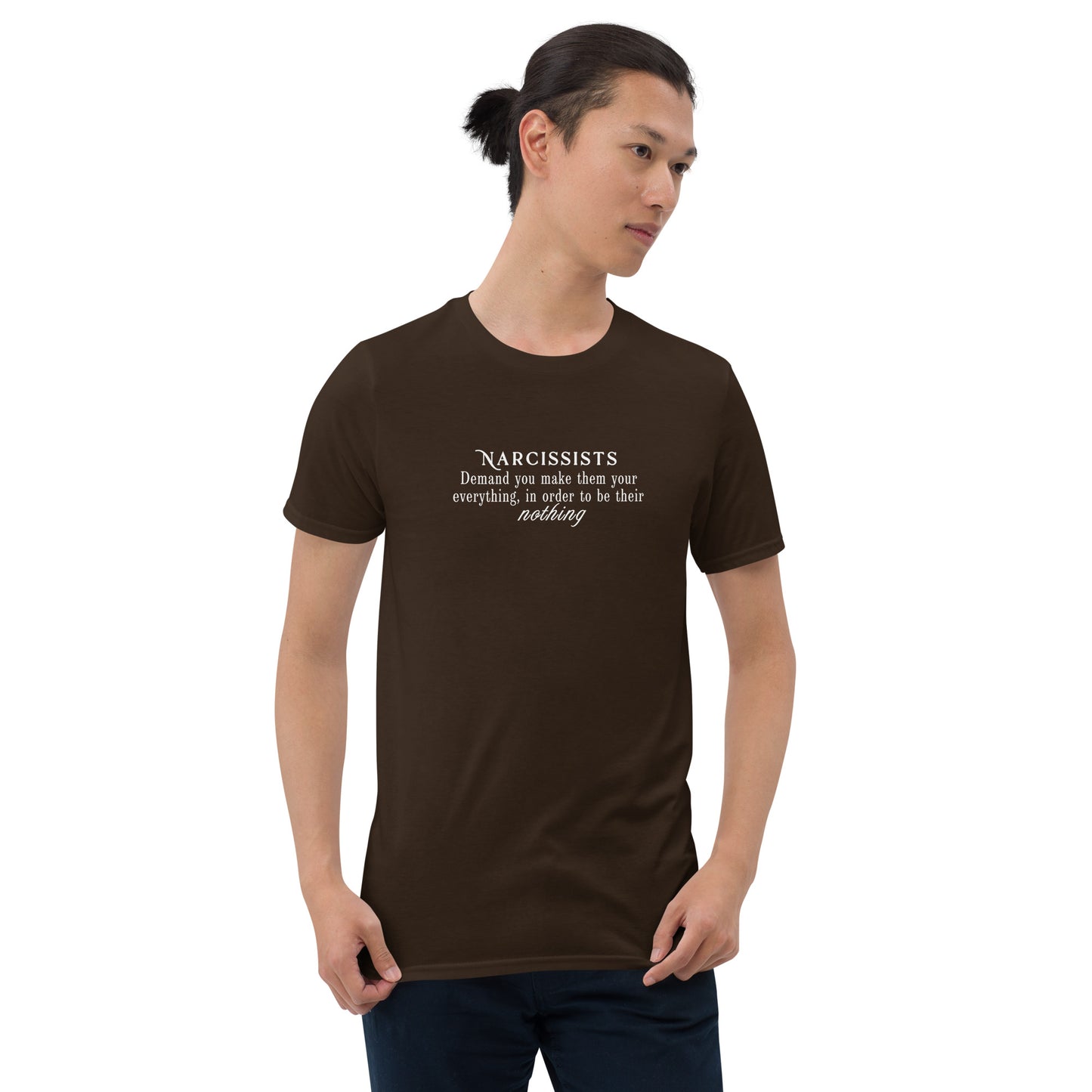Narcissists Demand You Make Them Your Everything In Order to Be Their Nothing Unisex Tee by EraofInk
