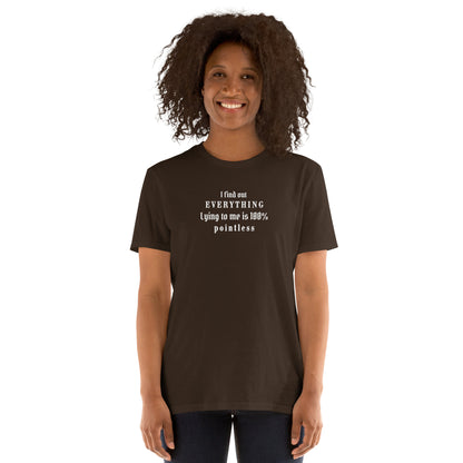 I Find Out EVERYTHING Lying to Me is 10% Pointless Unisex Tee by EraofInk