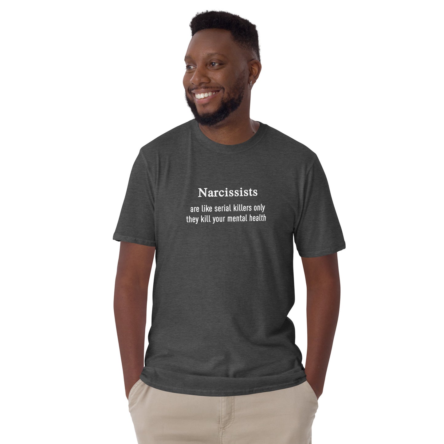 Narcissists Are Like Serial Killers Only They Kill Your Mental Health Unisex Tee by EraofInk