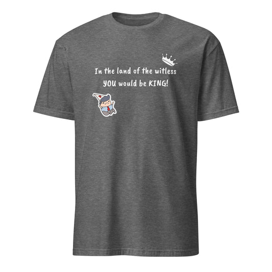 In the Land of the Witless You Would be King Unisex Tee by EraofInk