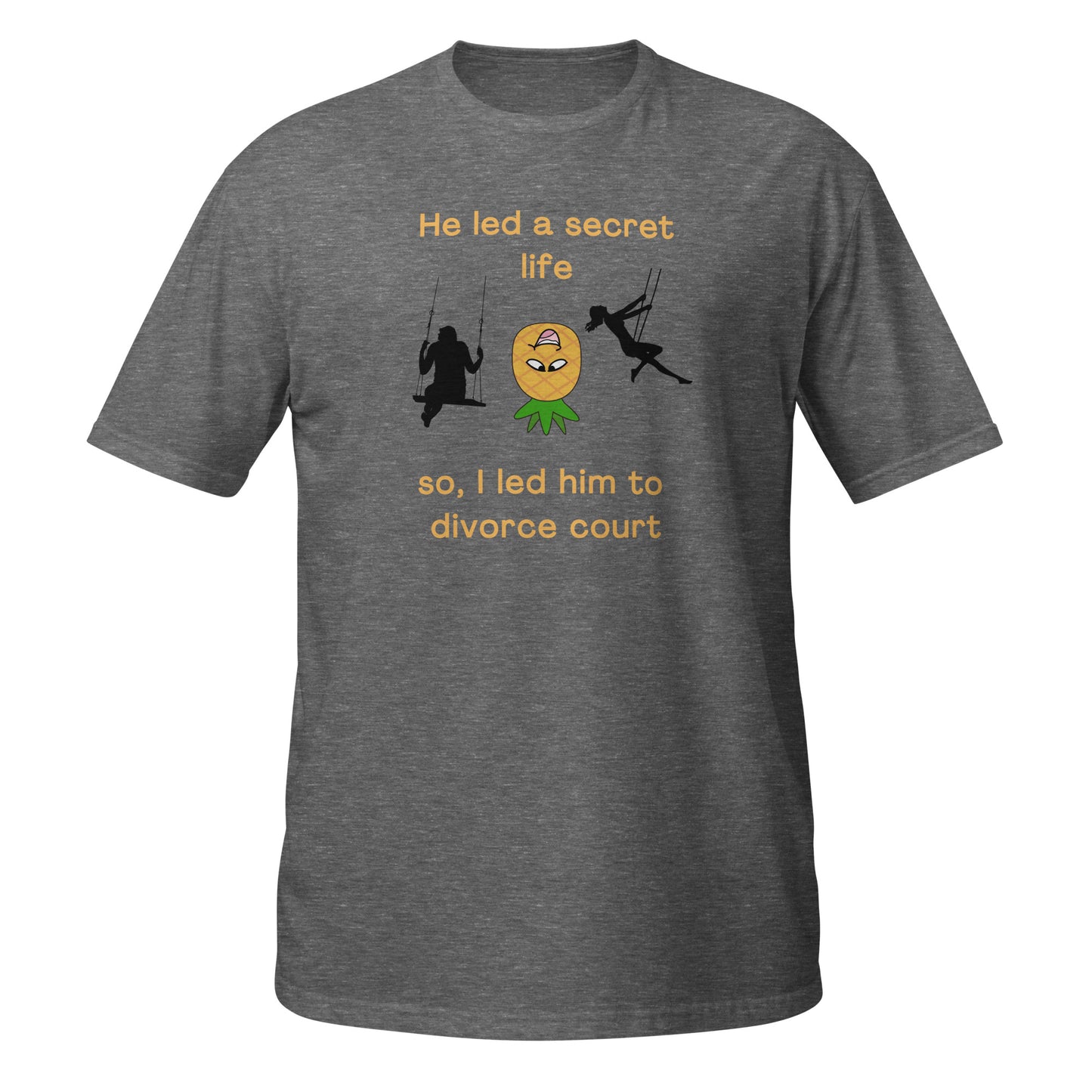 He Led a Secret Life. So, I Led Him to Divorce Court Unisex Tee by EraofInk