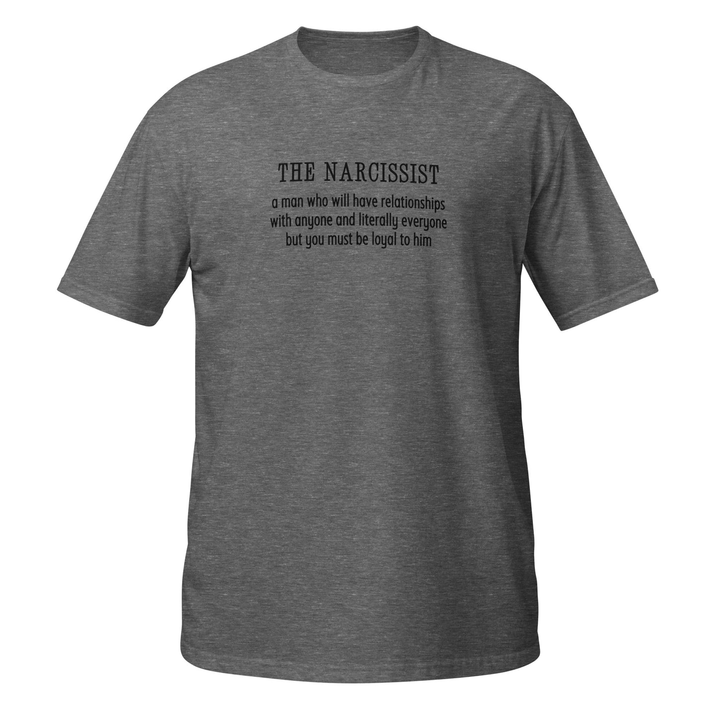 Narcissist Will Have Relationships Anyone & Everyone You Must Be Loyal Unisex Tee by EraofInk