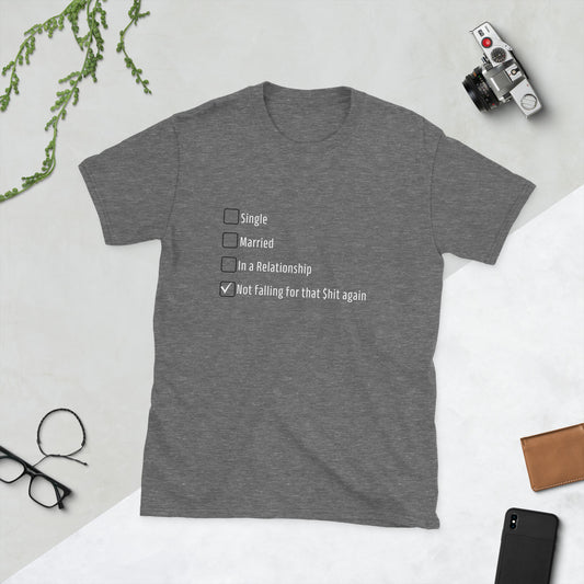 Funny Dating Relationship Unisex Tee -Single, Married, Not Falling for that $hit Again by EraofInk