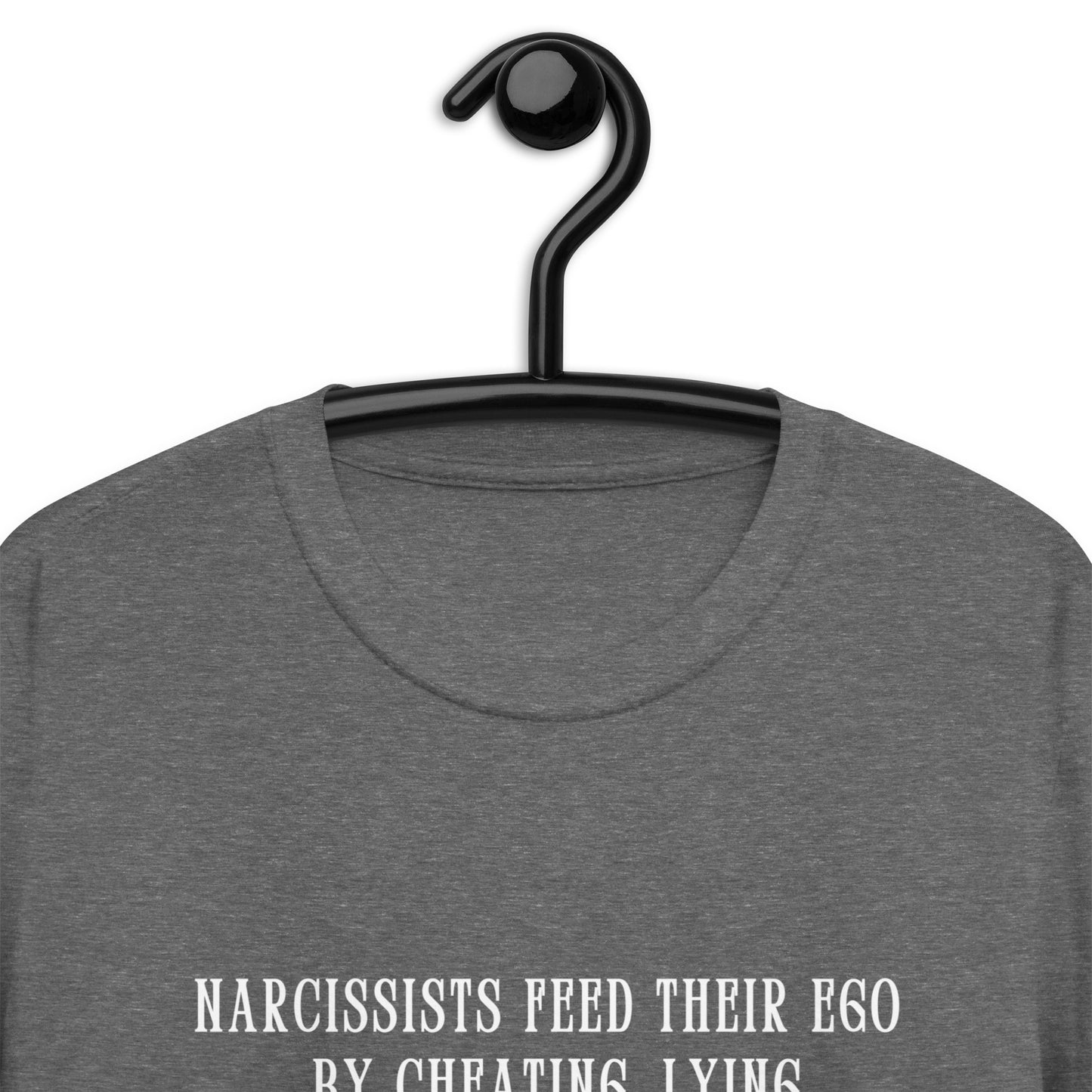 Narcissists Feed Their Ego by Cheating, Lying, Manipulating... Unisex Tee by EraofInk