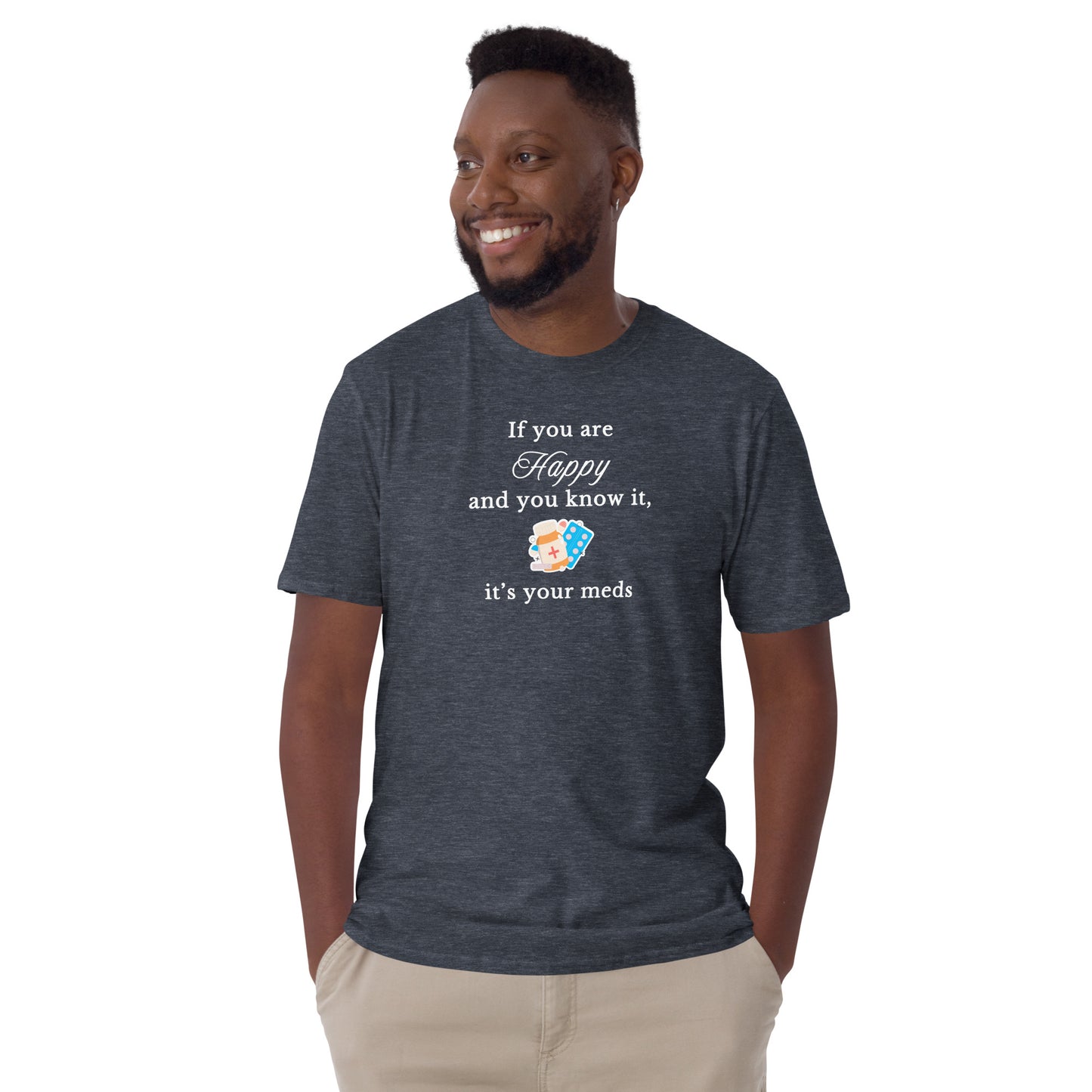 If You Are Happy and You Know It - It's Your Meds Unisex Tee by EraofInk