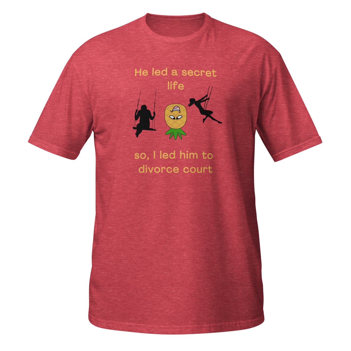 He Led a Secret Life. So, I Led Him to Divorce Court Unisex Tee by EraofInk