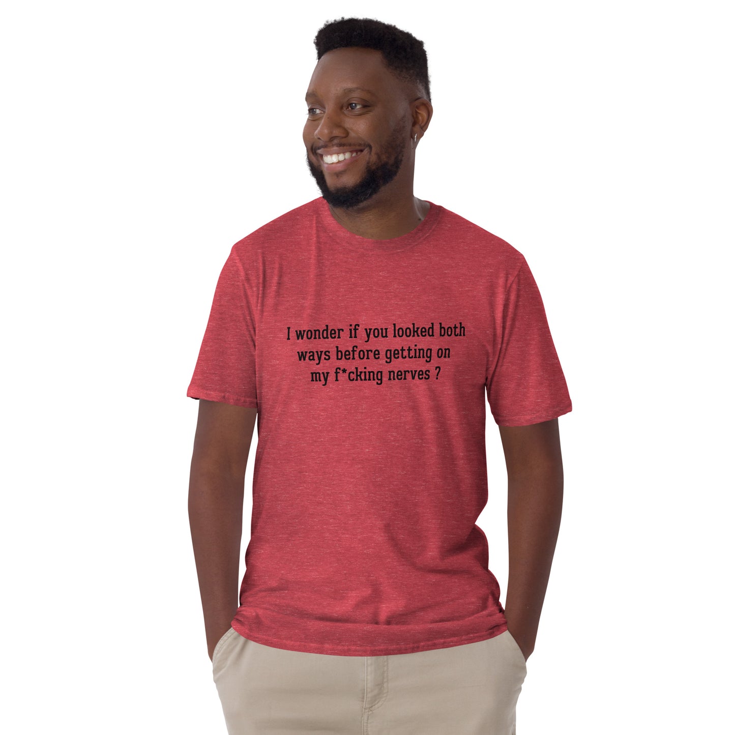 I Wonder If You Looked Both Ways Before Getting On My F*cking Nerves Unisex Tee by EraofInk