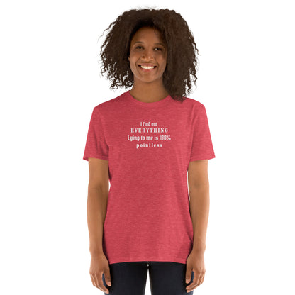 I Find Out EVERYTHING Lying to Me is 10% Pointless Unisex Tee by EraofInk