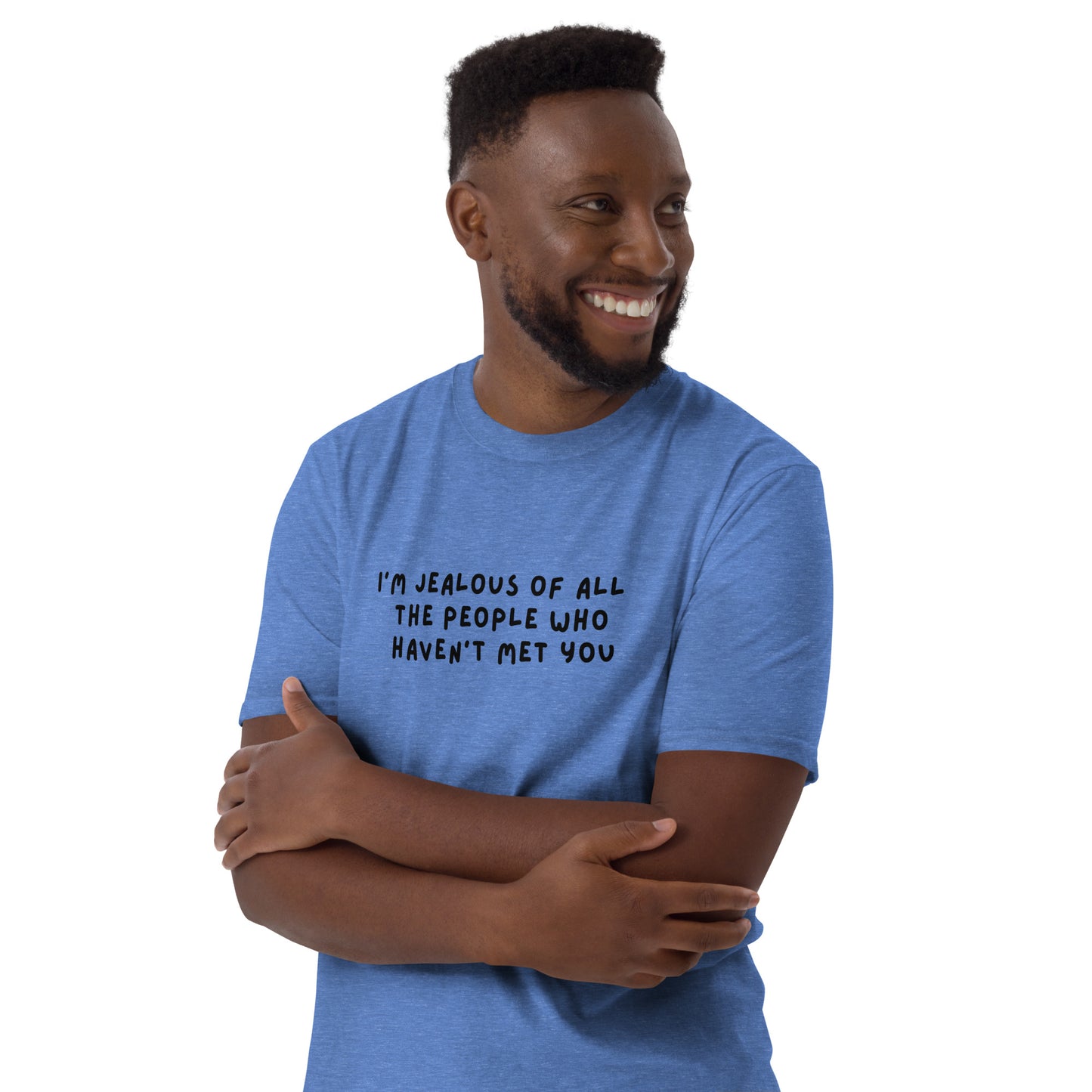 I'm Jealous of All the People Who Haven't Met You Unisex Tee by EraofInk