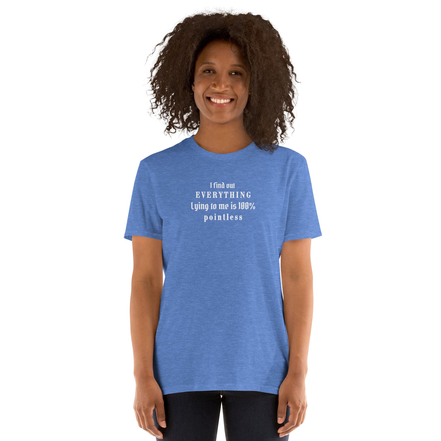 I Find Out EVERYTHING Lying to Me is 10% Pointless Unisex Tee by EraofInk