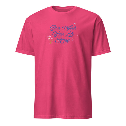 Don't Wish Your Life Away Unisex Tee by EraofInk