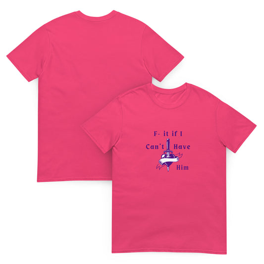 F- It If I Can't Have Him Unisex Tee by EraofInk