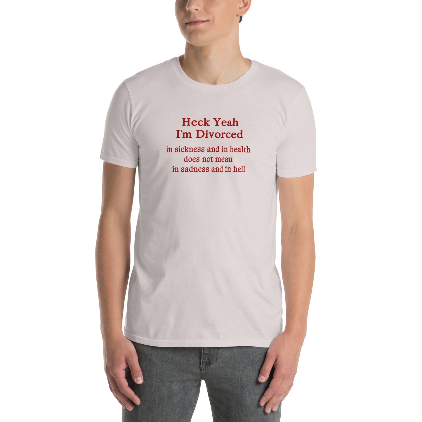 Heck Yeah I'm Divorce In Sickness & in Health Does Not Mean in Sadness & in Hell Unisex Tee by EraofInk