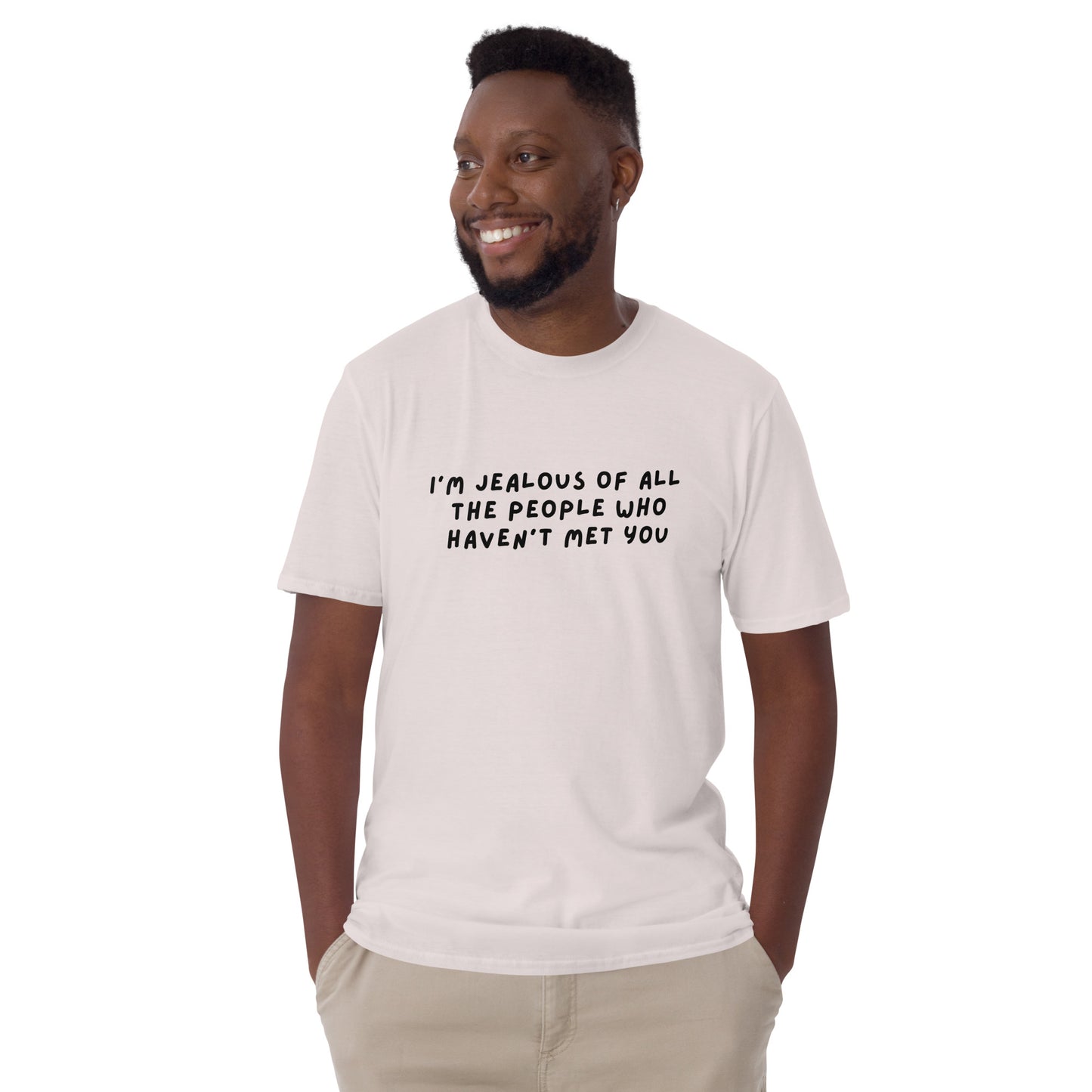 I'm Jealous of All the People Who Haven't Met You Unisex Tee by EraofInk
