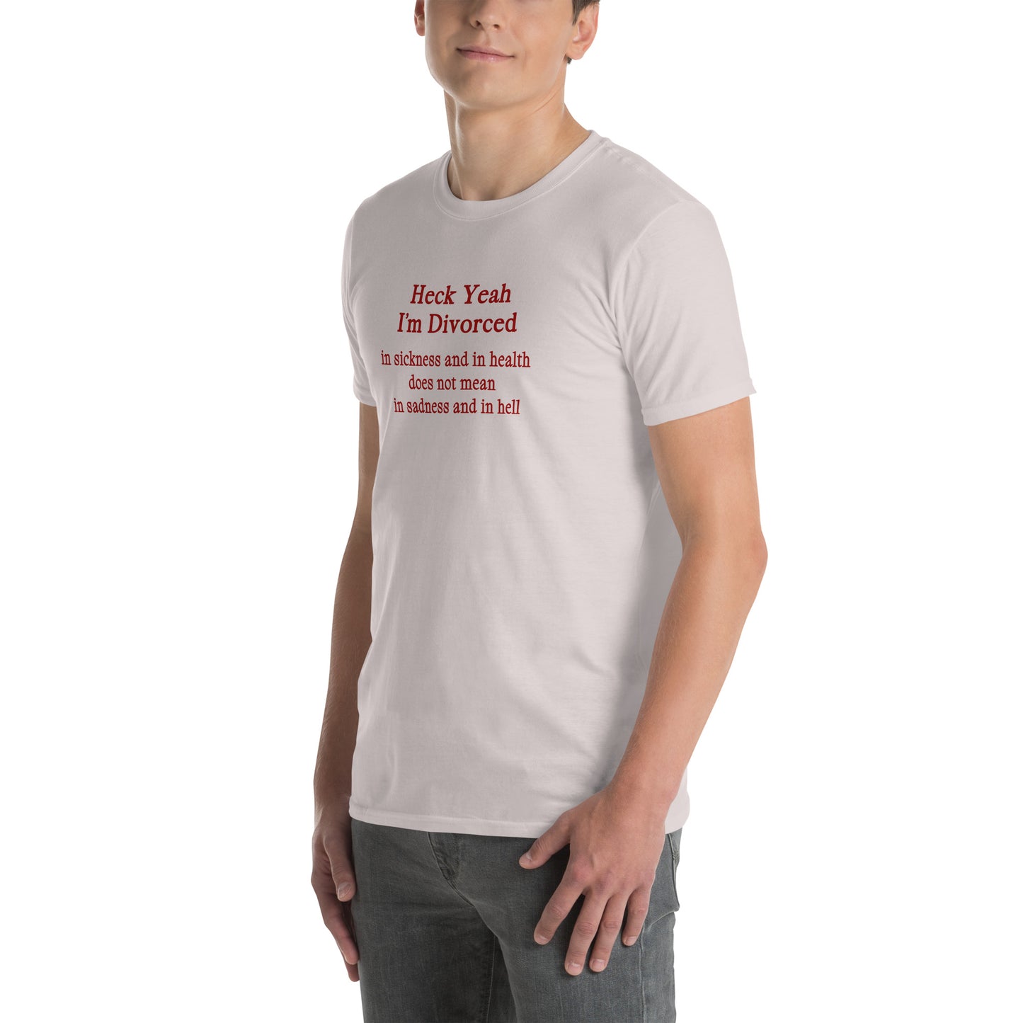 Heck Yeah I'm Divorce In Sickness & in Health Does Not Mean in Sadness & in Hell Unisex Tee by EraofInk