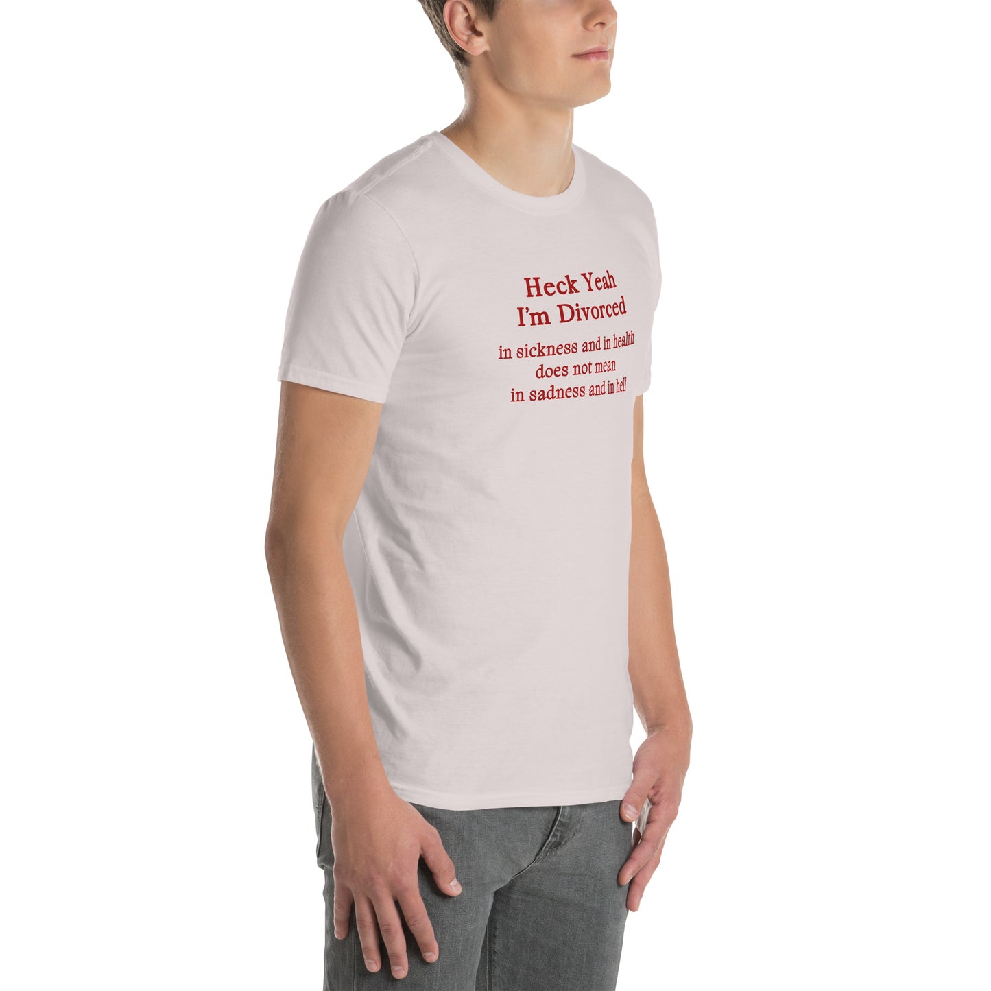 Heck Yeah I'm Divorce In Sickness & in Health Does Not Mean in Sadness & in Hell Unisex Tee by EraofInk