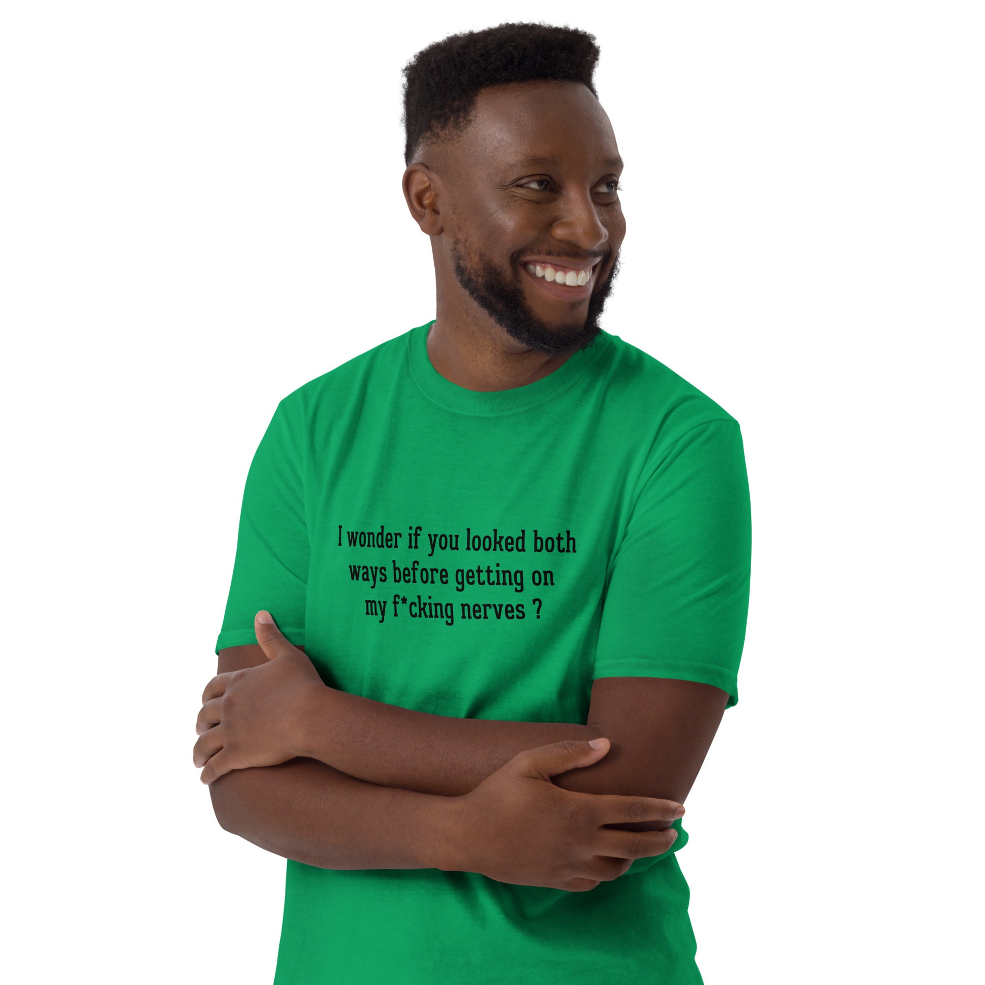 I Wonder If You Looked Both Ways Before Getting On My F*cking Nerves Unisex Tee by EraofInk