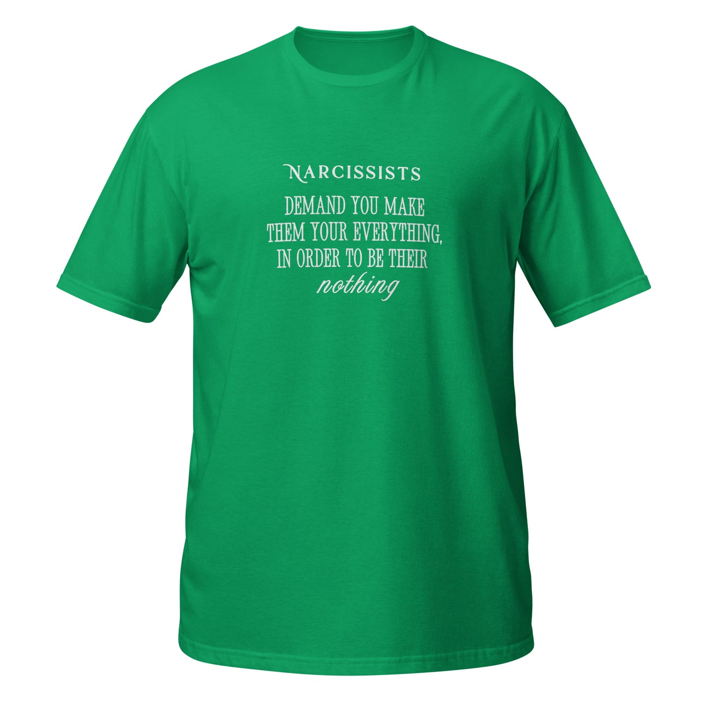 Narcissists Demand You Make Them Your Everything in Order to be Their Nothing Unisex Tee by EraofInk.