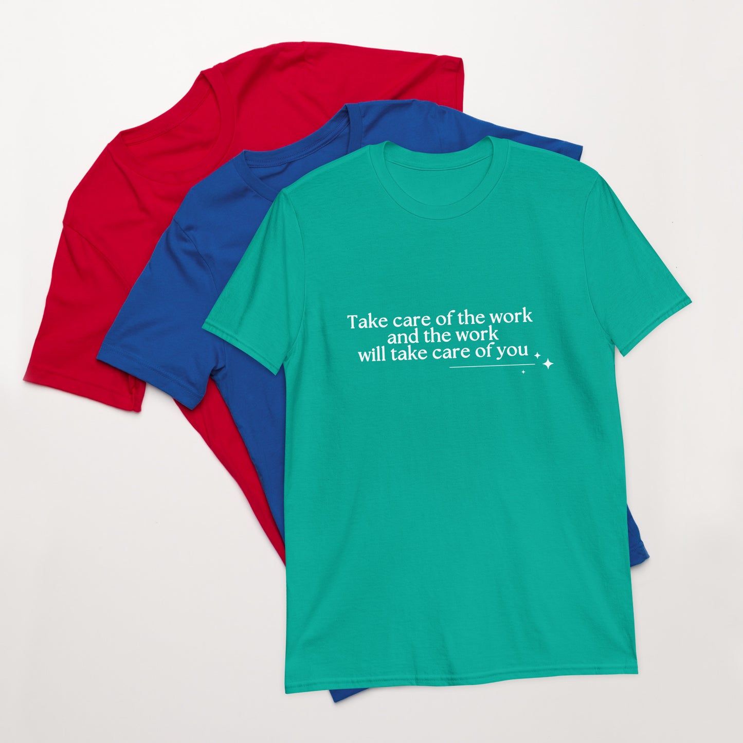 Take Care of the Work and the Work Will Take Care of You Unisex Tee by RecreatingKrista