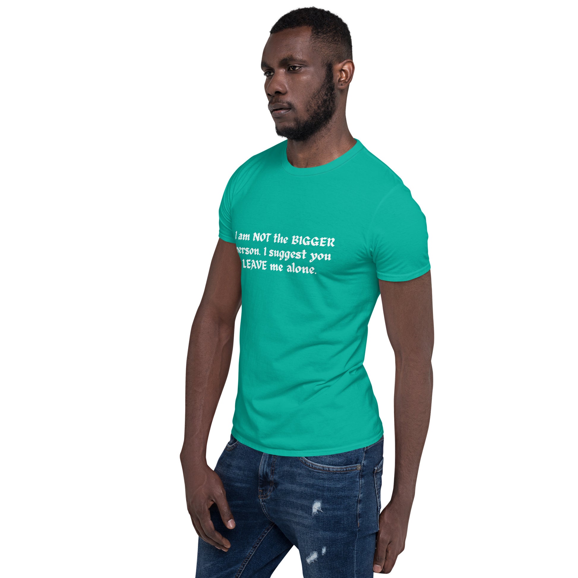 I Am NOT the BIGGER Person. I Suggest You LEAVE Me Alone Unisex Tee by EraofInk