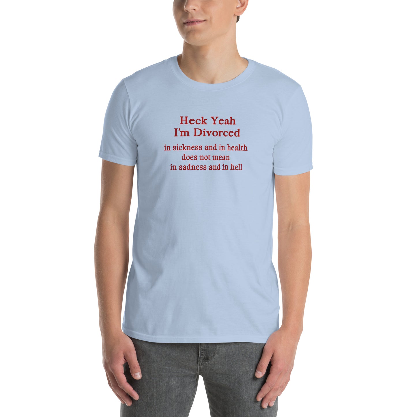 Heck Yeah I'm Divorce In Sickness & in Health Does Not Mean in Sadness & in Hell Unisex Tee by EraofInk