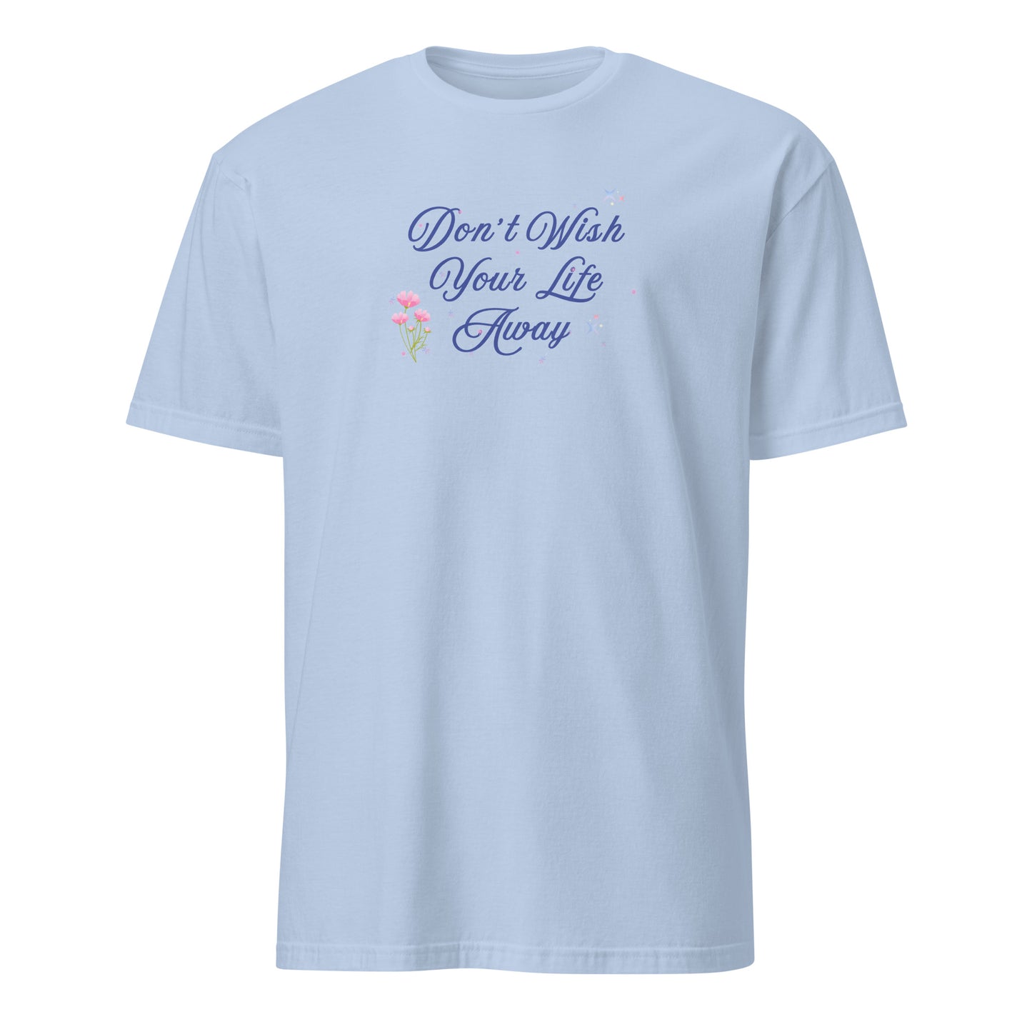 Don't Wish Your Life Away Unisex Tee by EraofInk