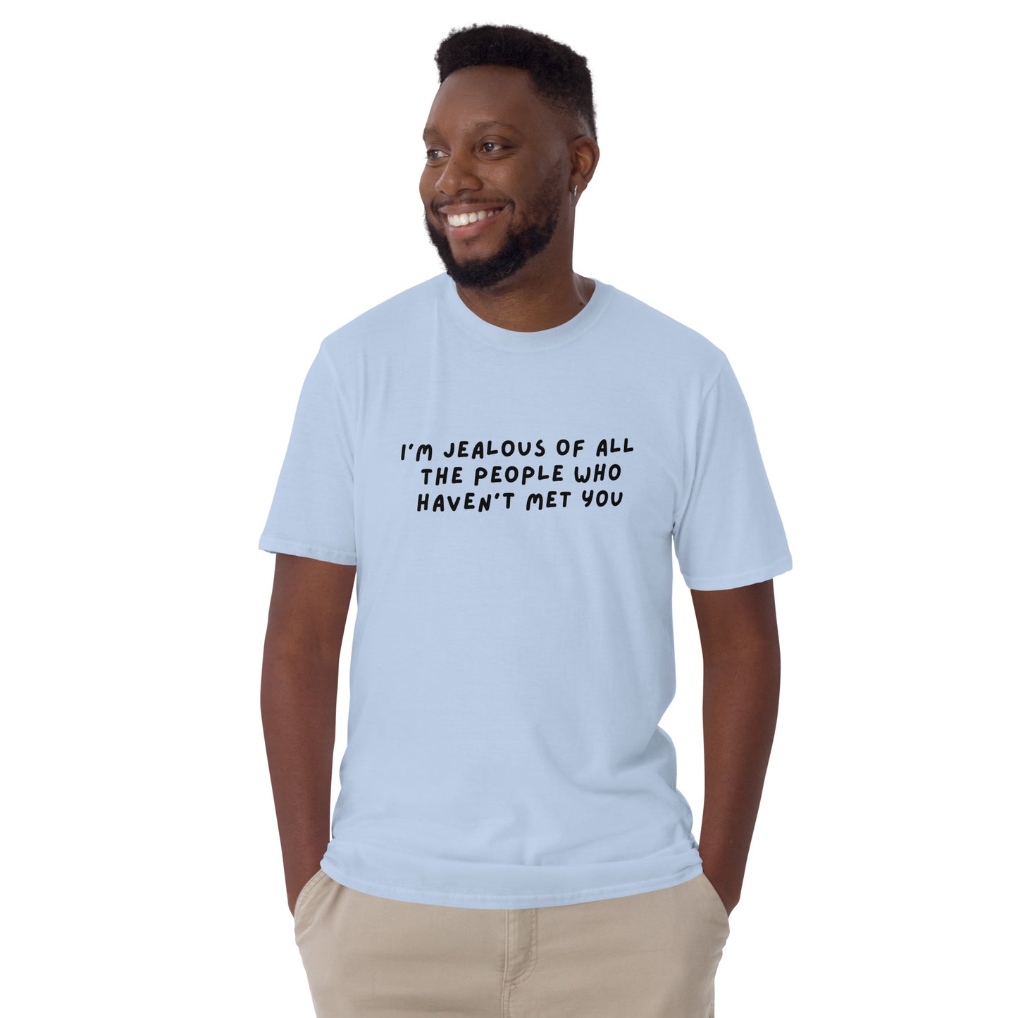 I'm Jealous of All the People Who Haven't Met You Unisex Tee by EraofInk