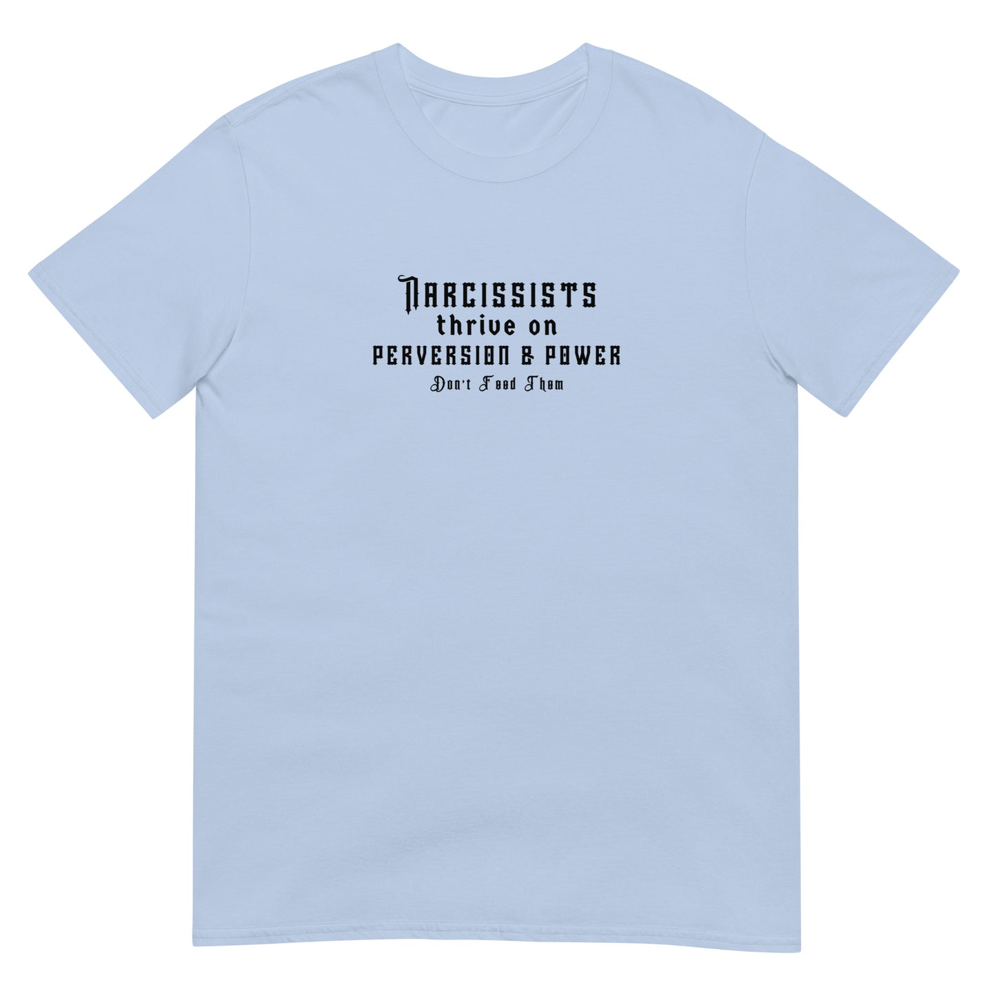 Narcissists Thrive on Perversion & Power Don't Feed Them Narcissist Satire Unisex Tee by EraofInk.
