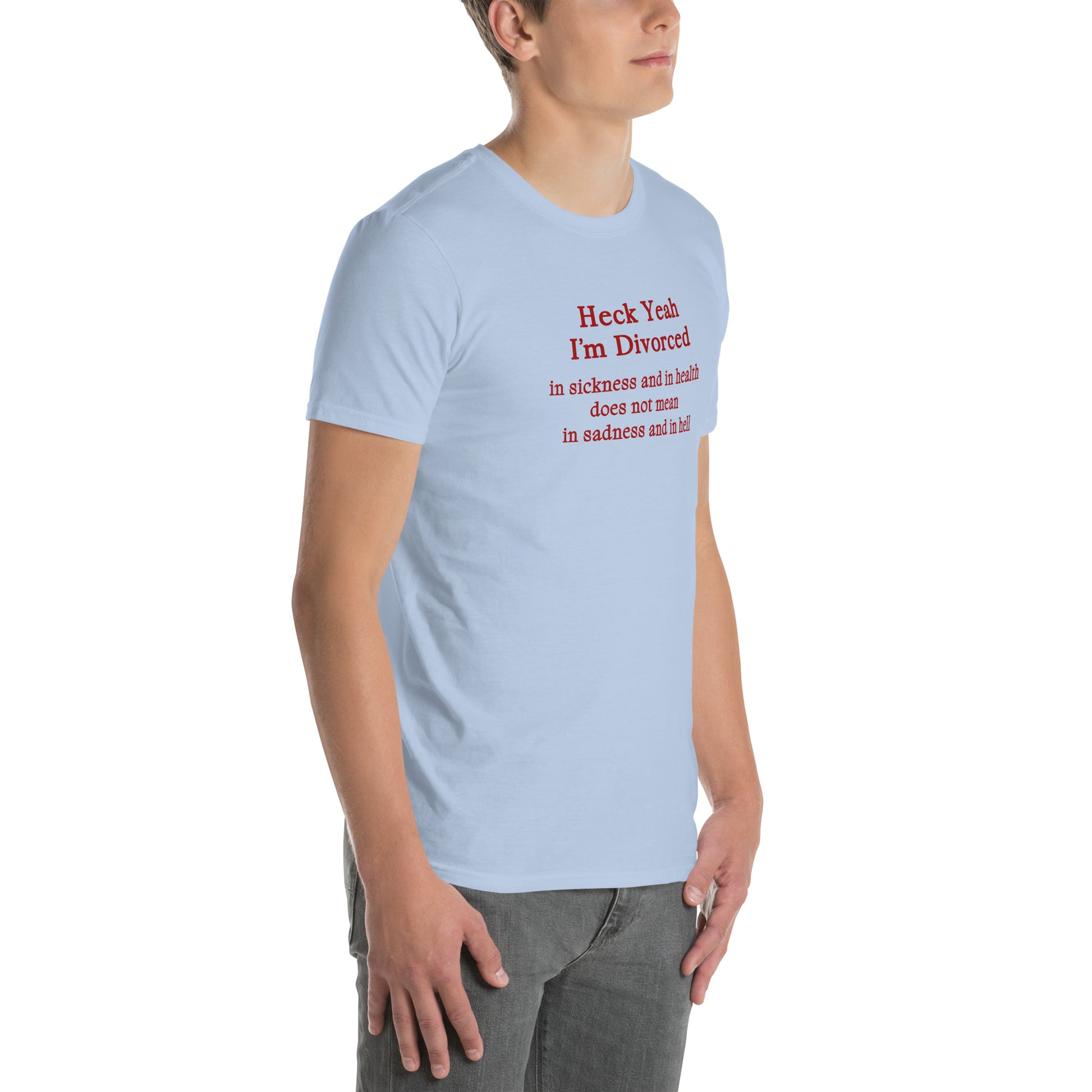 Heck Yeah I'm Divorce In Sickness & in Health Does Not Mean in Sadness & in Hell Unisex Tee by EraofInk
