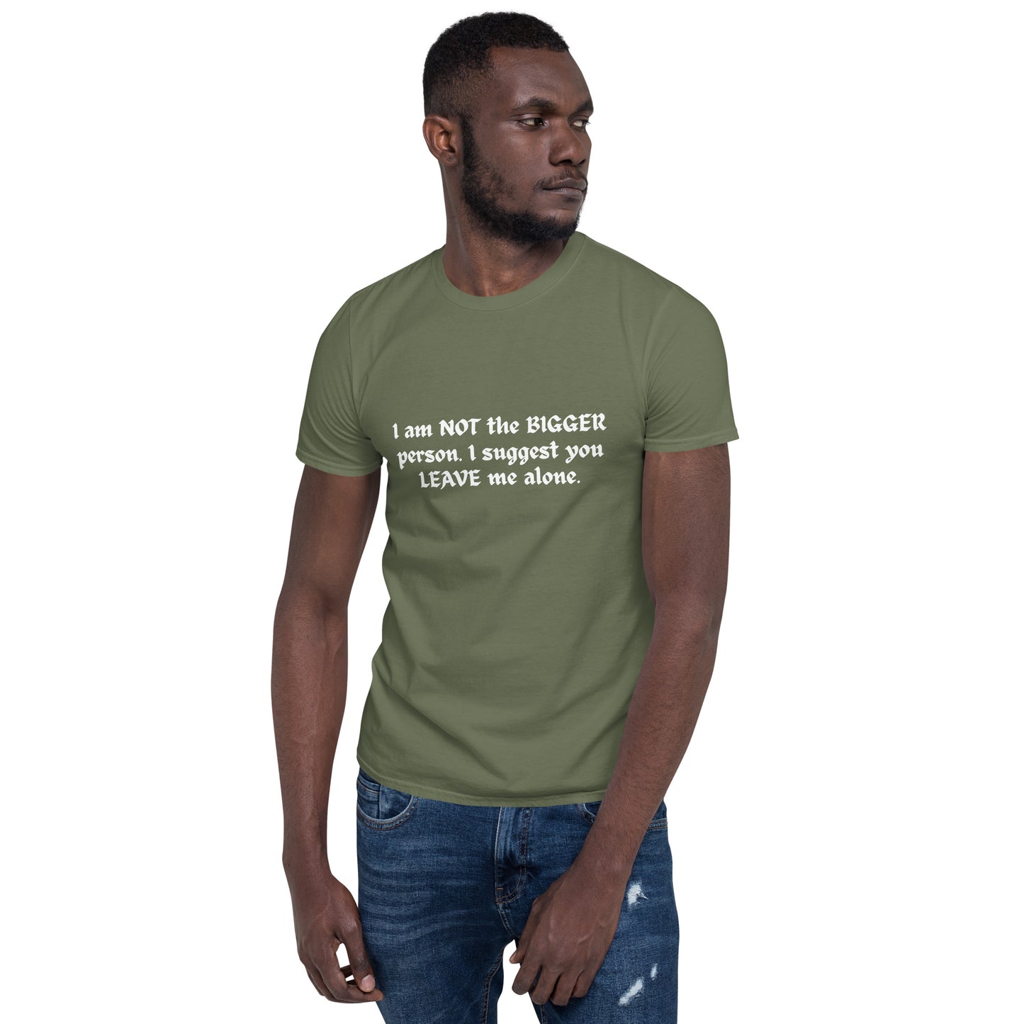 I Am NOT the BIGGER Person. I Suggest You LEAVE Me Alone Unisex Tee by EraofInk