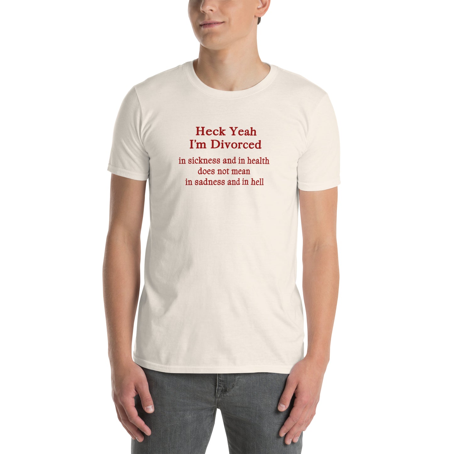 Heck Yeah I'm Divorce In Sickness & in Health Does Not Mean in Sadness & in Hell Unisex Tee by EraofInk