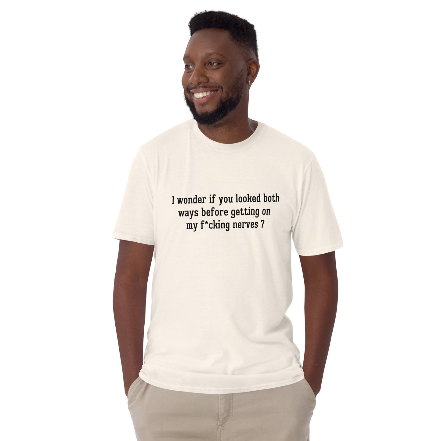 I Wonder If You Looked Both Ways Before Getting On My F*cking Nerves Unisex Tee by EraofInk