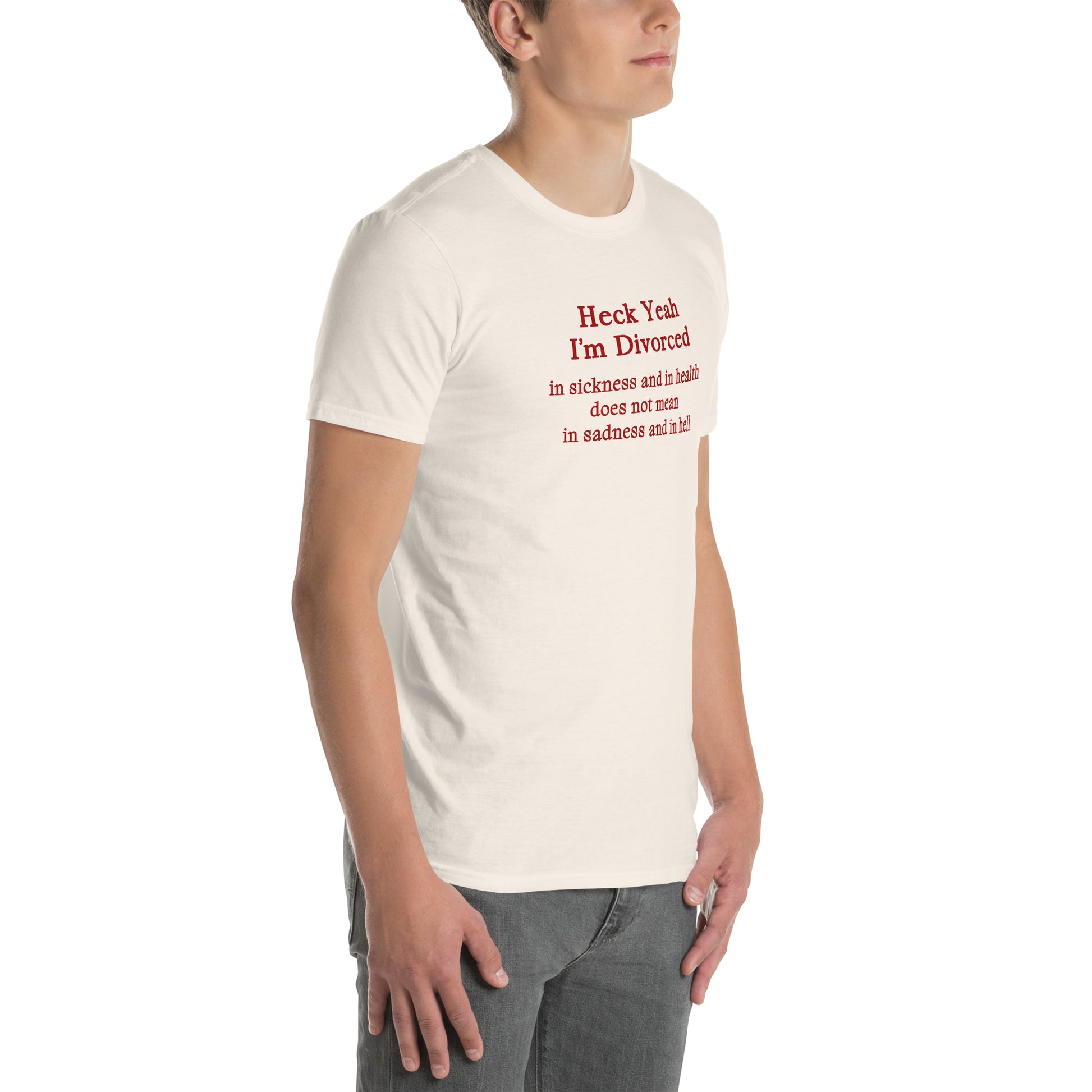 Heck Yeah I'm Divorce In Sickness & in Health Does Not Mean in Sadness & in Hell Unisex Tee by EraofInk