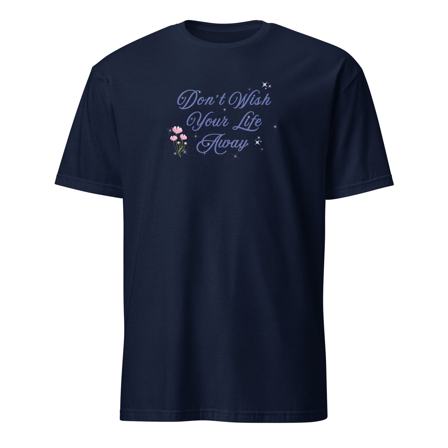 Don't Wish Your Life Away Unisex Tee by EraofInk