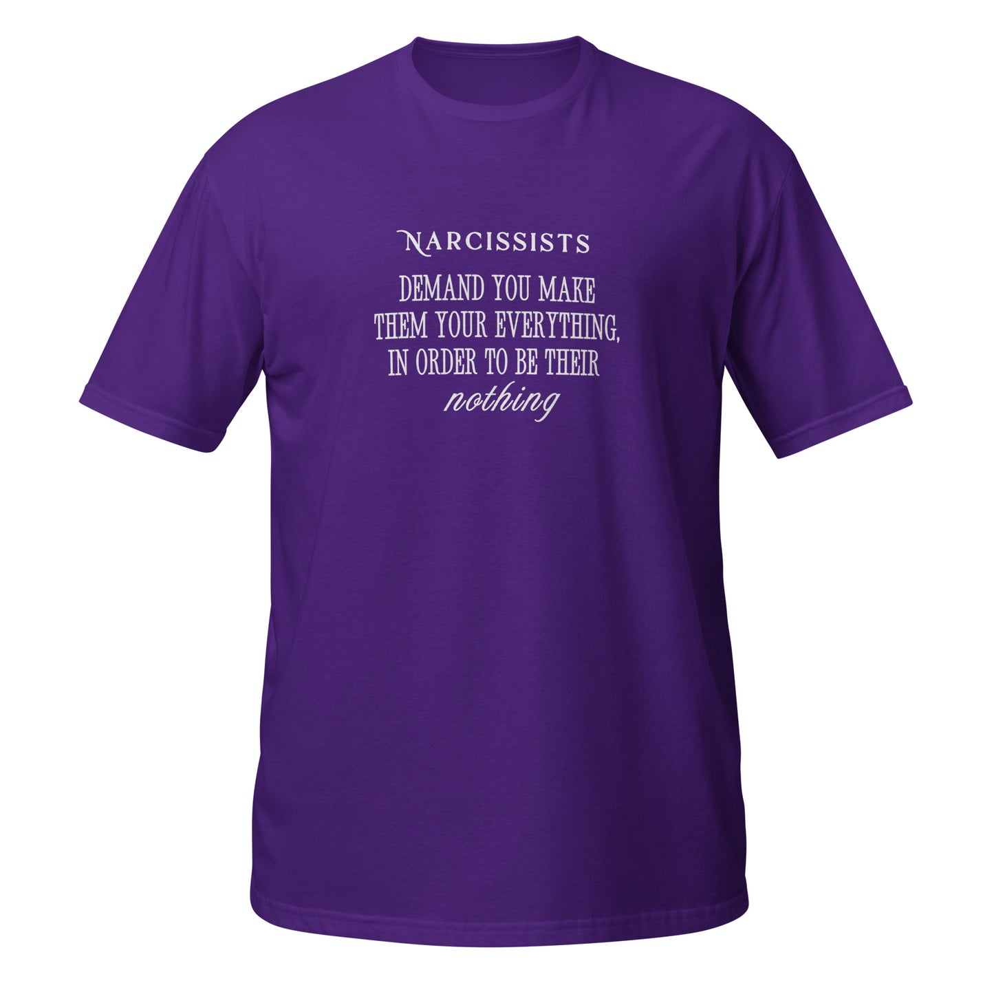 Narcissists Demand You Make Them Your Everything in Order to be Their Nothing Unisex Tee by EraofInk.