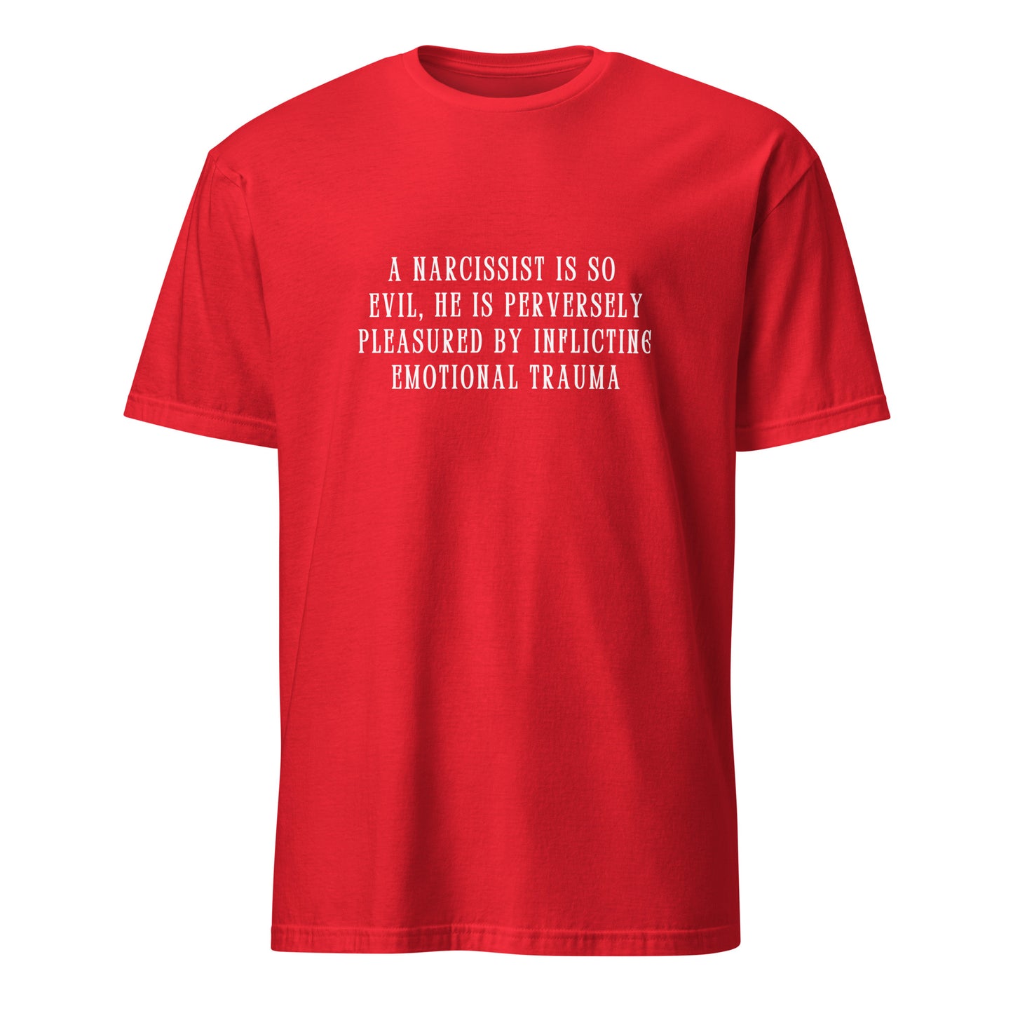 A Narcissist is so Evil He is Perversely Pleasured by ... Unisex Tee by EraofInk
